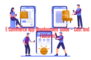 E Commerce App Development Guide – Cost and Features